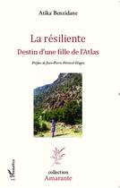 Couverture du livre « La résiliente ; destin d'une fille de l'Atlas » de Atika Benzidane aux éditions Editions L'harmattan