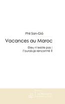 Couverture du livre « Vacances au Maroc ; Dieu n'existe pas : l'aurais-je rencontré ? » de Phil San-Gio aux éditions Editions Le Manuscrit