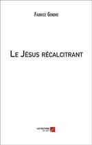 Couverture du livre « Le Jésus récalcitrant » de Fabrice Gendre aux éditions Editions Du Net