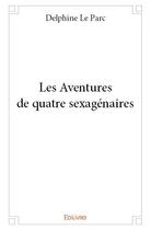 Couverture du livre « Les aventures de quatre sexagenaires » de Le Parc Delphine aux éditions Edilivre