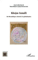 Couverture du livre « Khojas Ismaïli ; du Mozambique colonial à la globalisation » de Nicole Khouri et Joana Pereira Leite aux éditions Editions L'harmattan