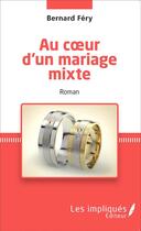 Couverture du livre « Au coeur d'un mariage mixte - roman » de Bernard Fery aux éditions Les Impliques
