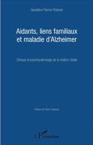 Couverture du livre « Aidants, liens familiaux et maladie d'Alzheimer ; clinique et psychopathologie de la relation d'aide » de Geraldine Pierron-Robinet aux éditions L'harmattan