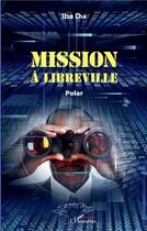 Couverture du livre « Mission à Libreville » de Iba Dia aux éditions L'harmattan