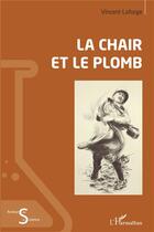 Couverture du livre « La chair et le plomb » de Vincent Laforge aux éditions L'harmattan
