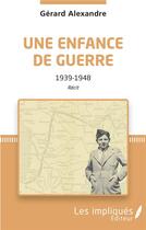 Couverture du livre « Une enfance en guerre ; 1939-1948 » de Gerard Alexandre aux éditions Les Impliques