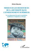 Couverture du livre « Miser sur les ressources de la diversité de l'enseignement supérieur : vers une dépassement des apories essentialistes, républicaines et indigénistes au Mexique » de Olivier Meunier aux éditions L'harmattan