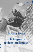 Couverture du livre « De la guerre revient-on jamais ? » de Michel Barre aux éditions Le Publieur