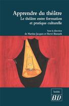 Couverture du livre « Apprendre du théâtre ; le théâtre entre formation et pratique culturelle » de Hervé Bismuth et Martine Jacques aux éditions Pu De Dijon