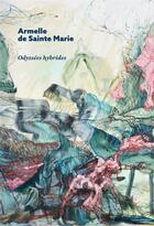 Couverture du livre « Odyssées hybrides ; peintures 2009-2019 » de Armelle De Sainte Marie aux éditions Arnaud Bizalion