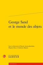 Couverture du livre « George Sand et le monde des objets » de Pascale Auraix-Jonchiere aux éditions Classiques Garnier