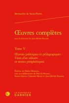 Couverture du livre « Oeuvres complètes t.5 : oeuvres politiques et pédagogiques : voeux d'un solitaire et textes périphériques » de Bernardin De Saint-Pierre aux éditions Classiques Garnier