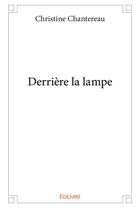 Couverture du livre « Derrière la lampe » de Chantereau Christine aux éditions Edilivre