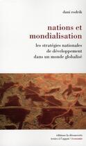 Couverture du livre « Nations et mondialisation ; les stratégies nationales de développement dans un monde globalisé » de Dani Rodrik aux éditions La Decouverte