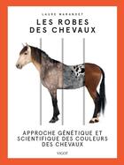 Couverture du livre « Les robes des chevaux ; approche génétique et scientifique des couleurs des chevaux » de Laure Manandet aux éditions Vigot