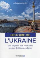 Couverture du livre « Histoire de l'Ukraine : des origines aux premières années de l'indépendance » de Joukovsky Arkady aux éditions Dauphin