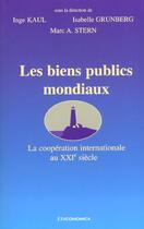 Couverture du livre « Les Biens Publics Mondiaux ; La Cooperation Internationale Au Xxi Siecle » de Inge Kaul et Isabelle Grunberg aux éditions Economica