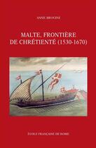 Couverture du livre « Malte, frontière de chrétienté (1530-1670) » de Anne Brogini aux éditions Publications De L'ecole Francaise De Rome