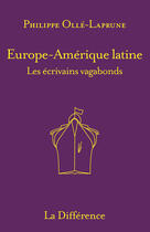 Couverture du livre « Europe-Amérique latine, les écrivains vagabonds » de Philippe Olle-Laprune aux éditions La Difference