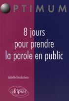 Couverture du livre « 8 jours pour prendre la parole en public » de Gauducheau aux éditions Ellipses