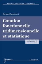 Couverture du livre « Manuel de tolérancement. Volume 3 : Cotation fonctionnelle tridimensionnelle et statistique » de Bernard Anselmetti aux éditions Hermes Science Publications