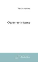 Couverture du livre « Ouvre-toi sesame » de Pascale Peruilhe aux éditions Editions Le Manuscrit