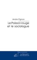 Couverture du livre « Le poisson rouge et le sociologue » de Pignon-A aux éditions Editions Le Manuscrit