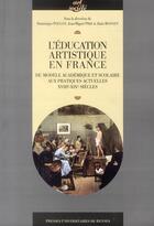 Couverture du livre « L'éducation artistique en France ; du modèle académique et scolaire aux pratiques actuelles XVIII-XIX siècles » de Pur aux éditions Pu De Rennes