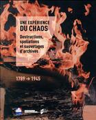 Couverture du livre « Une expérience du chaos ; destructions, spoliations et sauvetages d'archives (1789-1945) » de Desire Dit Gosset Gi aux éditions Pu De Rennes