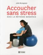 Couverture du livre « Accoucher sans stress avec la methode bonapace - edition augmentee » de Julie Bonapace aux éditions Editions De L'homme