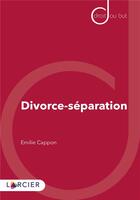 Couverture du livre « Divorce-séparation » de Emilie Cappon aux éditions Larcier