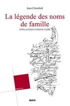 Couverture du livre « La légende des noms de famille ; appellations d'origine corse » de Jean Chiorboli aux éditions Albiana