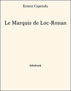 Couverture du livre « Le Marquis de Loc-Ronan » de Ernest Capendu aux éditions Bibebook