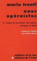 Couverture du livre « Nous operaïstes ; le roman de formation des années soixante en Italie » de Mario Tronti aux éditions Eclat
