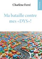 Couverture du livre « Ma bataille contre mes « DYS »! » de Mme Charlène Ferré aux éditions Pu De Limoges