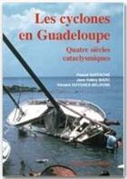 Couverture du livre « Les cyclones en Guadeloupe » de Pascal Saffache et Vincent Huyghes-Belrose et Marc Jean-Valery aux éditions Ibis Rouge Editions