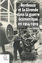 Couverture du livre « Bordeaux et la gironde dans la guerre economique 1914-1919 » de Les Indes Savantes aux éditions Croit Vif