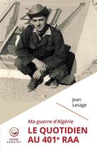 Couverture du livre « Le quotidien au 401e RAA ; ma guerre d'Algérie » de Jean Lesage aux éditions Francois Baudez