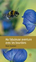 Couverture du livre « Ma fabuleuse aventure avec les bourdons » de Dave Goulson aux éditions Gaia