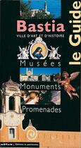 Couverture du livre « Bastia ; le guide des musées, monuments, promenades » de  aux éditions Editions Du Patrimoine