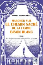 Couverture du livre « Marcher sur le chemin sacré de la femme bison-blanc ; les enseignements d'une femme-médecine arc-en-ciel » de Brooke Medicine Eagle aux éditions Vega