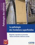 Couverture du livre « La pathologie des fondations superficielles ; diagnostic, réparations et prévention » de Alain-Franck Bechade aux éditions Cstb