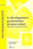 Couverture du livre « Developpement psychomoteur du jeune enfant (le) » de James Riviere aux éditions Solal