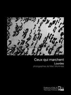 Couverture du livre « Ceux qui marchent, Lourdes » de Marc Montmeat aux éditions Ici Et La Reportages Poetiques