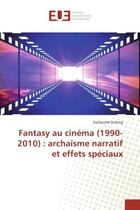 Couverture du livre « Fantasy au cinema (1990-2010) : archaisme narratif et effets speciaux » de Dulong Guillaume aux éditions Editions Universitaires Europeennes