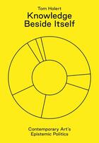 Couverture du livre « Knowledge beside itself ; contemporary art's epistemic politics » de Tom Holert aux éditions Sternberg Press