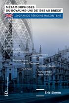 Couverture du livre « Les métamorphoses du Royaume-Uni de 1945 au Brexit ; 10 grands témoins racontent » de Eric Simon aux éditions Ateliers Henry Dougier