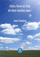 Couverture du livre « Entre Terre et Ciel, de bien curieux pays ! » de Jean Coadour aux éditions Le Lys Bleu