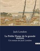Couverture du livre « La Petite Dame de la grande maison : Un roman de Jack London » de Jack London aux éditions Culturea