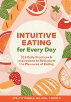 Couverture du livre « INTUITIVE EATING FOR EVERY DAY - 365 DAILY PRACTICES & INSPIRATIONS TO REDISCOVER PLEASURES OF EATING » de Evelyn Tribole aux éditions Chronicle Books